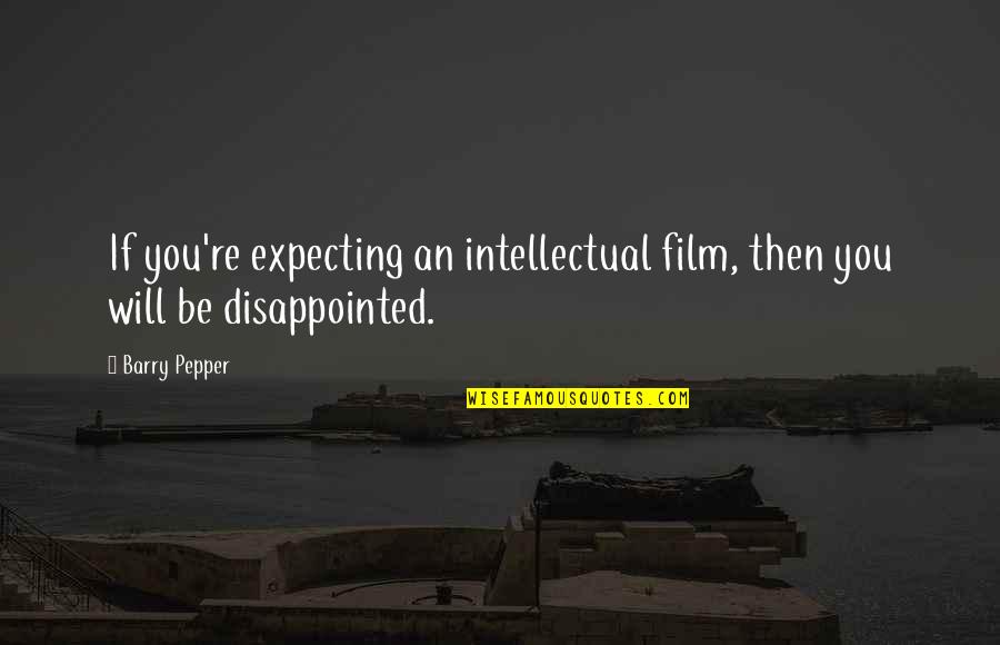 Soothe Your Soul Quotes By Barry Pepper: If you're expecting an intellectual film, then you