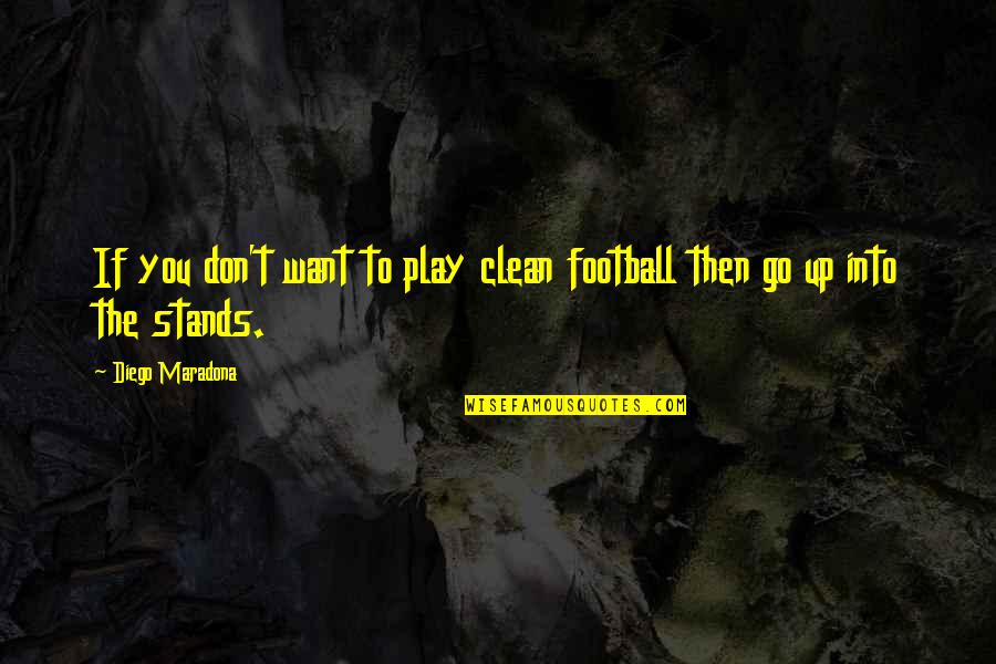Soothe Your Soul Quotes By Diego Maradona: If you don't want to play clean football Soothe Your Soul Quotes By Diego Maradona: If you don't want to play clean football