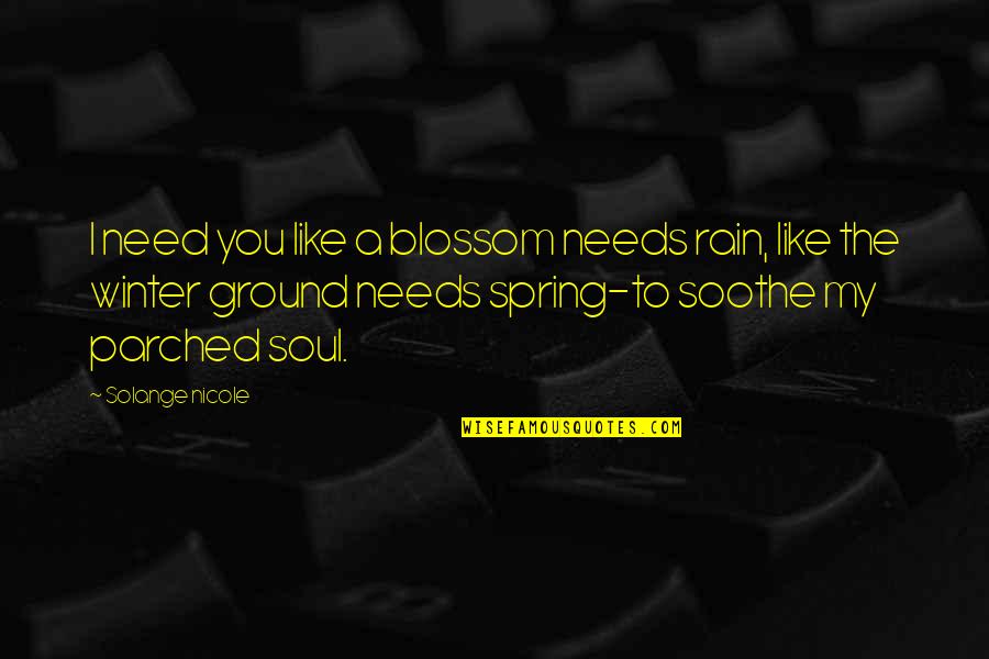 Soothe Your Soul Quotes By Solange Nicole: I need you like a blossom needs rain,