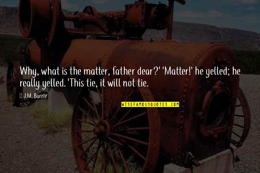 Soothed Face Quotes By J.M. Barrie: Why, what is the matter, father dear?' 'Matter!'