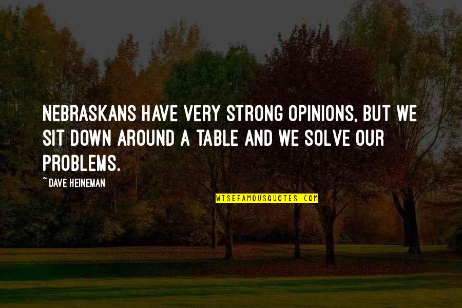 Soothed My Soul Quotes By Dave Heineman: Nebraskans have very strong opinions, but we sit Soothed My Soul Quotes By Dave Heineman: Nebraskans have very strong opinions, but we sit