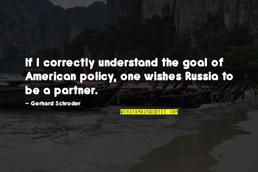 Soother Power Quotes By Gerhard Schroder: If I correctly understand the goal of American
