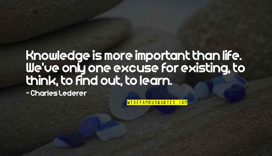 Soother Quotes By Charles Lederer: Knowledge is more important than life. We've only Soother Quotes By Charles Lederer: Knowledge is more important than life. We've only