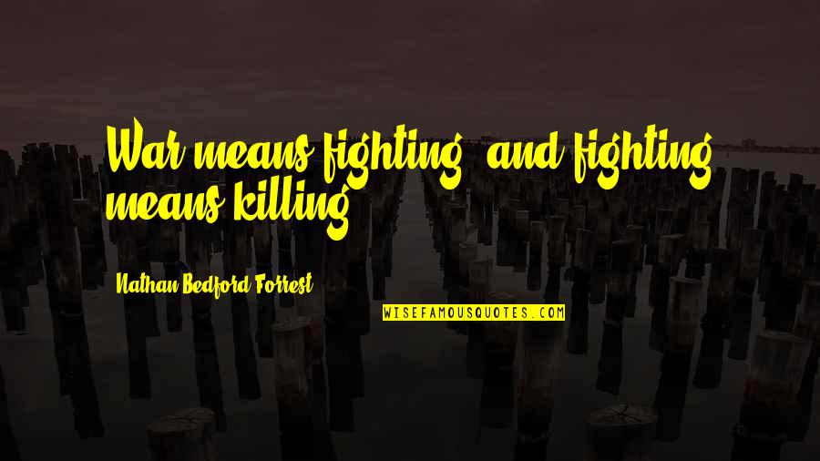 Soothers Newborns Quotes By Nathan Bedford Forrest: War means fighting, and fighting means killing. Soothers Newborns Quotes By Nathan Bedford Forrest: War means fighting, and fighting means killing.