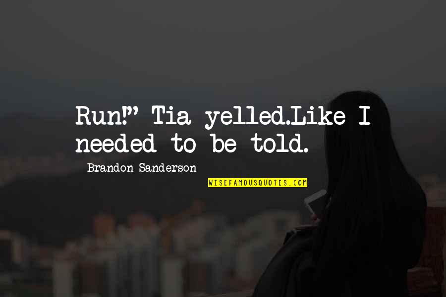 Soothes My Soul Quotes By Brandon Sanderson: Run!" Tia yelled.Like I needed to be told.