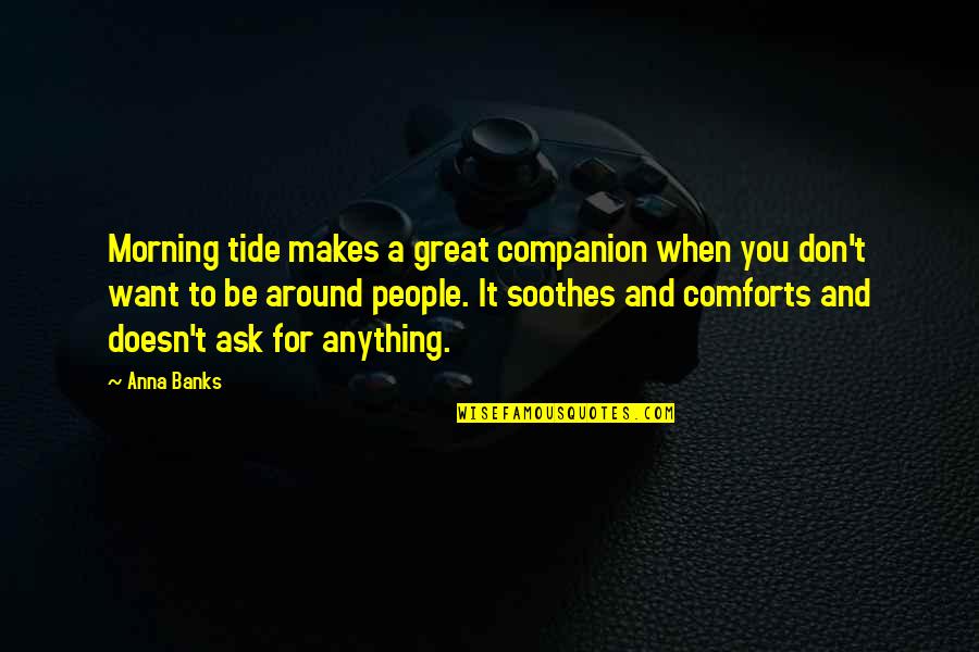 Soothes Quotes By Anna Banks: Morning tide makes a great companion when you