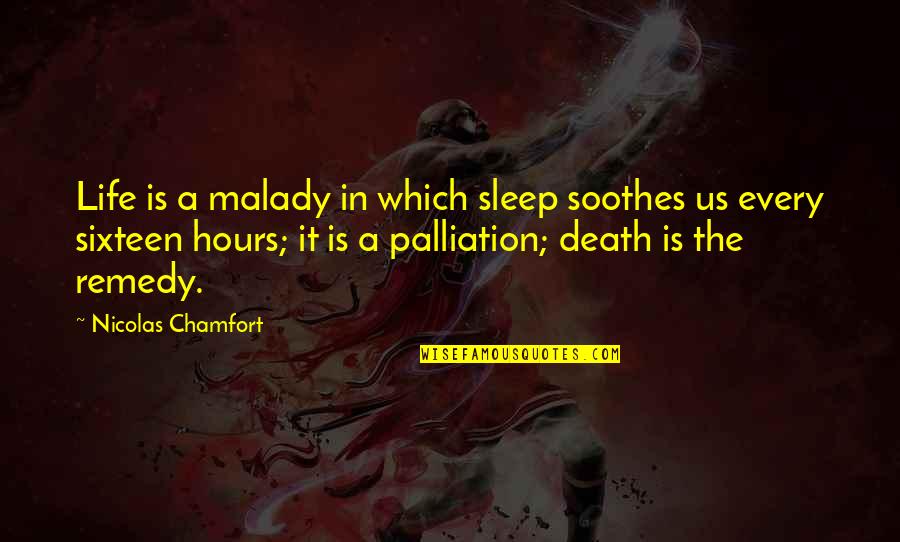 Soothes Quotes By Nicolas Chamfort: Life is a malady in which sleep soothes