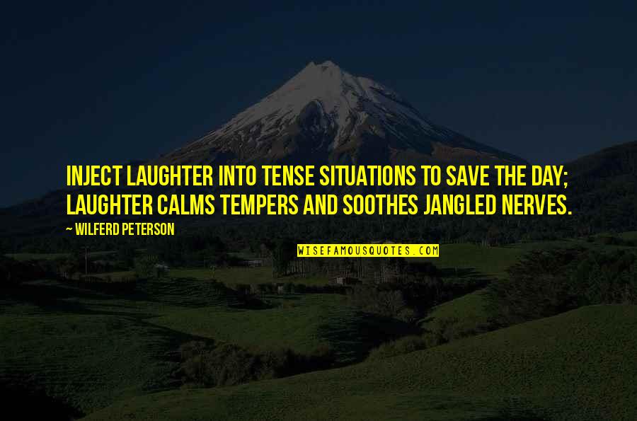 Soothes Quotes By Wilferd Peterson: Inject laughter into tense situations to save the