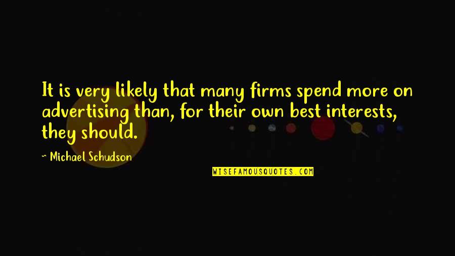 Soothes Synonyms Quotes By Michael Schudson: It is very likely that many firms spend