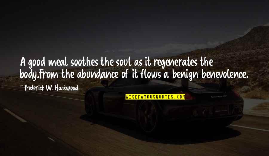 Soothes The Soul Quotes By Frederick W. Hackwood: A good meal soothes the soul as it Soothes The Soul Quotes By Frederick W. Hackwood: A good meal soothes the soul as it