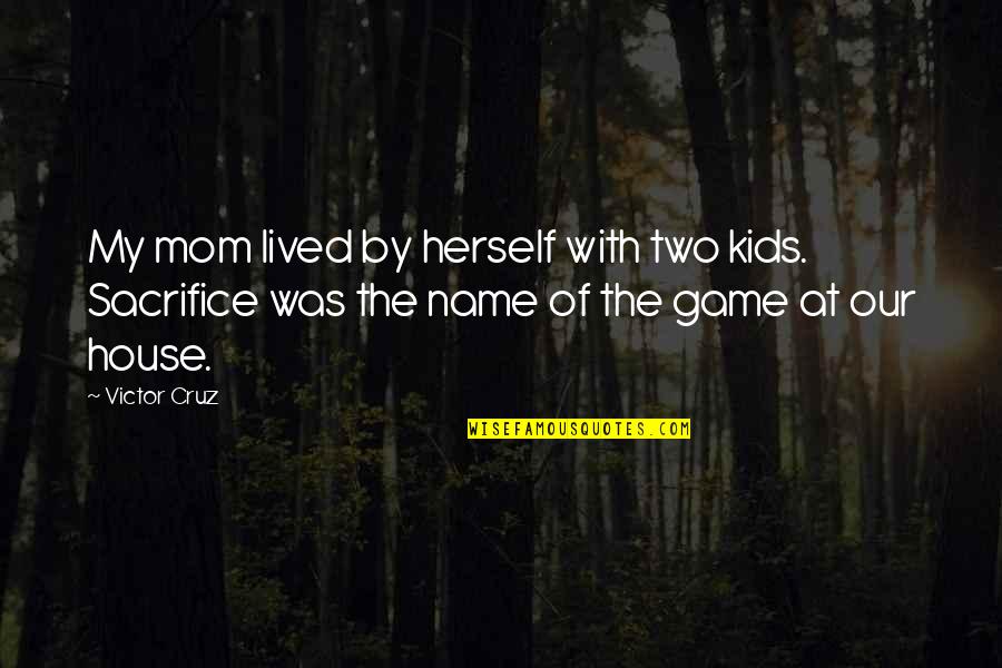 Soothing Good Night Quotes By Victor Cruz: My mom lived by herself with two kids.