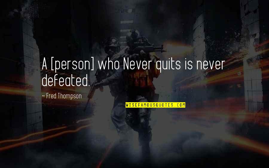 Soothing Heartbreak Quotes By Fred Thompson: A [person] who Never quits is never defeated.