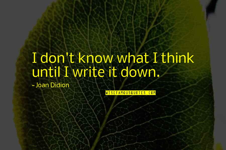 Soothing Heartbreak Quotes By Joan Didion: I don't know what I think until I