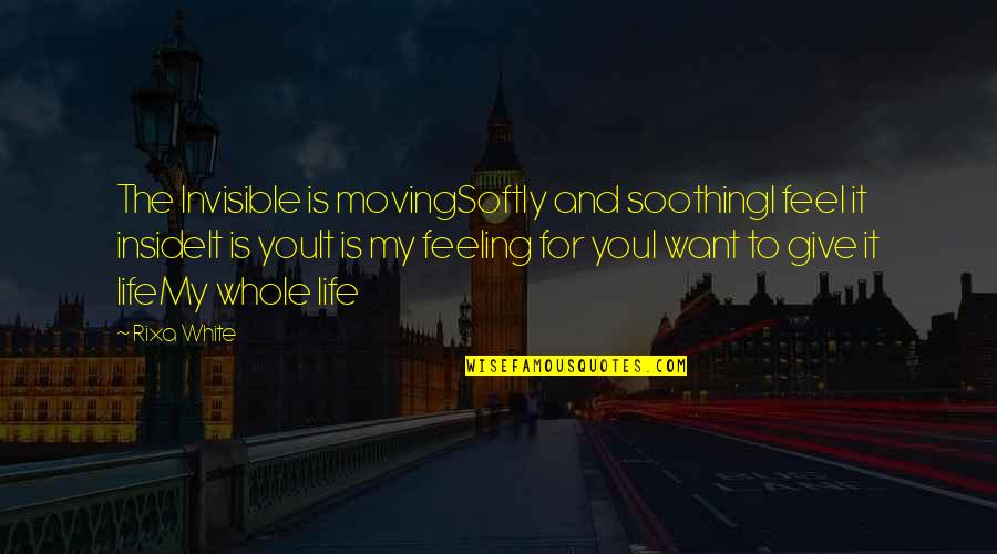 Soothing Life Quotes By Rixa White: The Invisible is movingSoftly and soothingI feel it