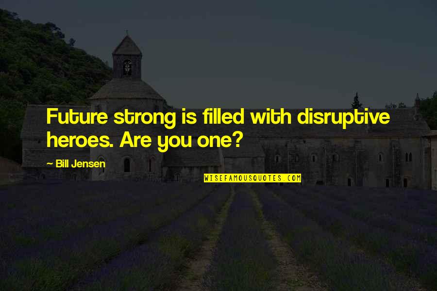 Soothingly Clipart Quotes By Bill Jensen: Future strong is filled with disruptive heroes. Are