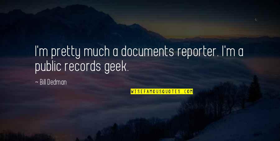 Soothingsloth Quotes By Bill Dedman: I'm pretty much a documents reporter. I'm a