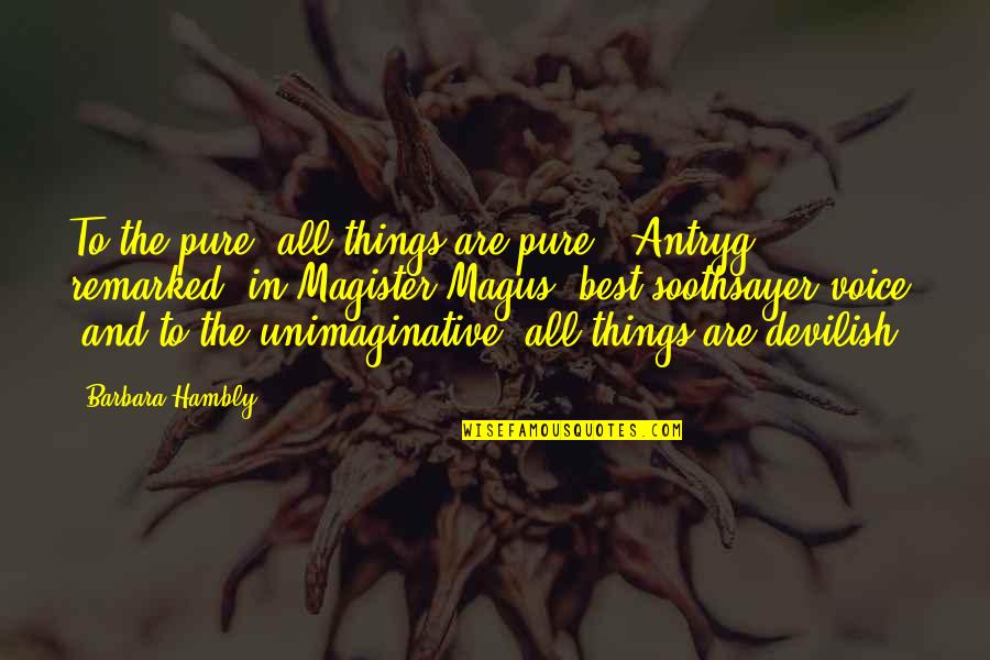 Soothsayer Quotes By Barbara Hambly: To the pure, all things are pure," Antryg Soothsayer Quotes By Barbara Hambly: To the pure, all things are pure," Antryg
