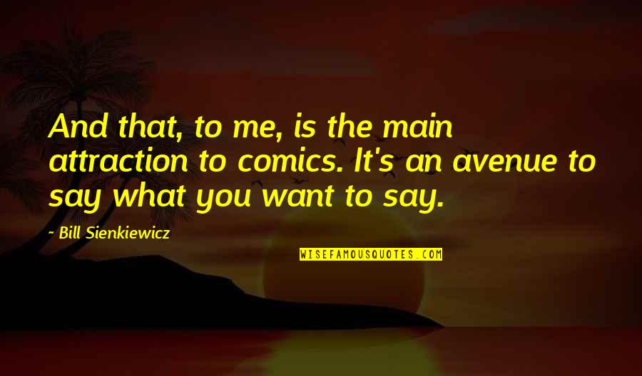 Soothsayer Quotes By Bill Sienkiewicz: And that, to me, is the main attraction Soothsayer Quotes By Bill Sienkiewicz: And that, to me, is the main attraction