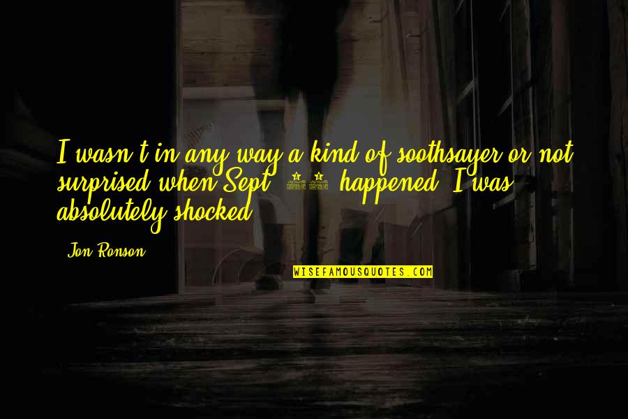 Soothsayer Quotes By Jon Ronson: I wasn't in any way a kind of Soothsayer Quotes By Jon Ronson: I wasn't in any way a kind of