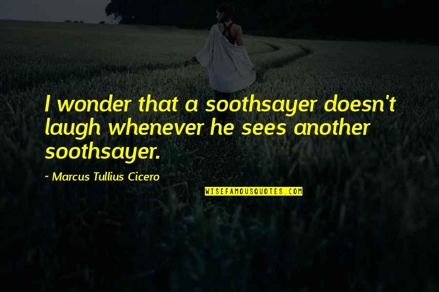 Soothsayer Quotes By Marcus Tullius Cicero: I wonder that a soothsayer doesn't laugh whenever