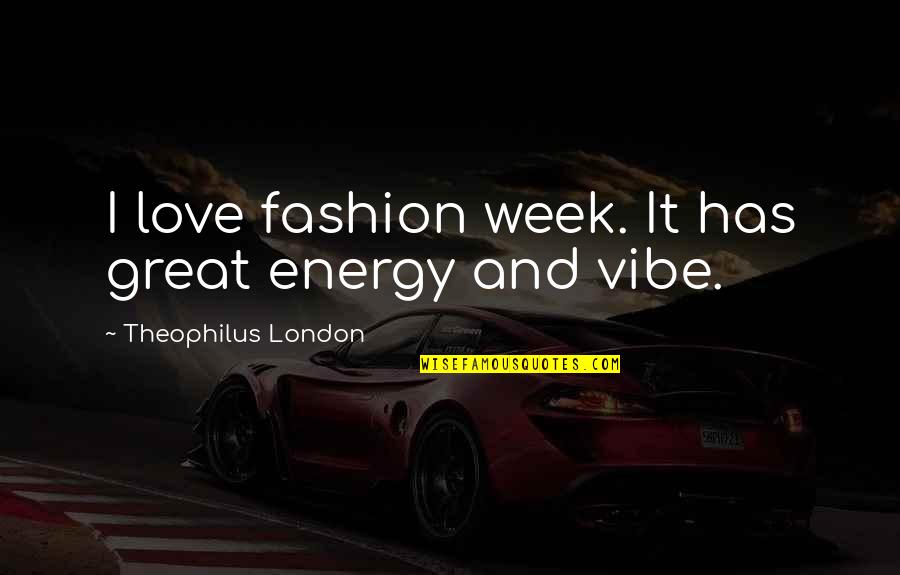 Soothsayer Quotes By Theophilus London: I love fashion week. It has great energy Soothsayer Quotes By Theophilus London: I love fashion week. It has great energy