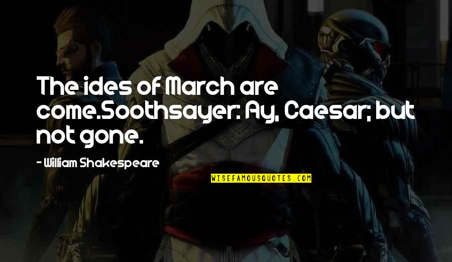 Soothsayer Quotes By William Shakespeare: The ides of March are come.Soothsayer: Ay, Caesar; Soothsayer Quotes By William Shakespeare: The ides of March are come.Soothsayer: Ay, Caesar;
