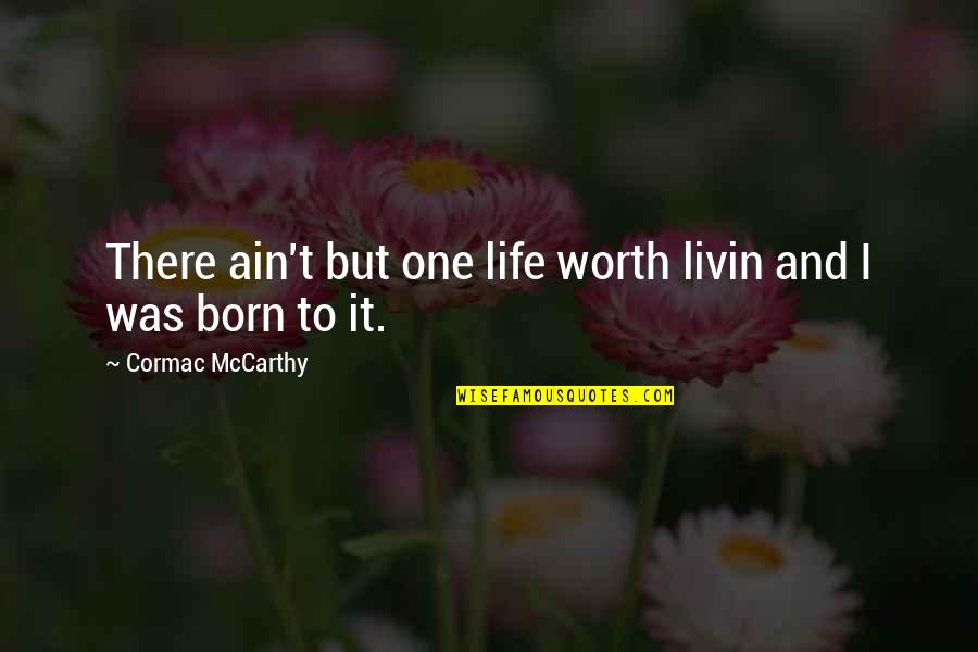 Soovee Quotes By Cormac McCarthy: There ain't but one life worth livin and Soovee Quotes By Cormac McCarthy: There ain't but one life worth livin and