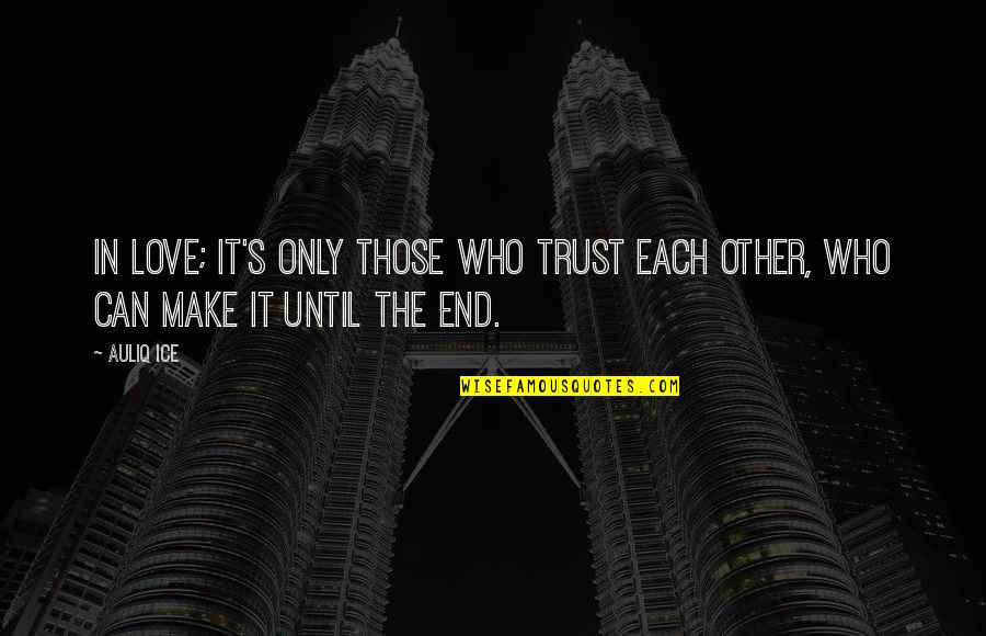 Sooverhim Quotes By Auliq Ice: In love; it's only those who trust each