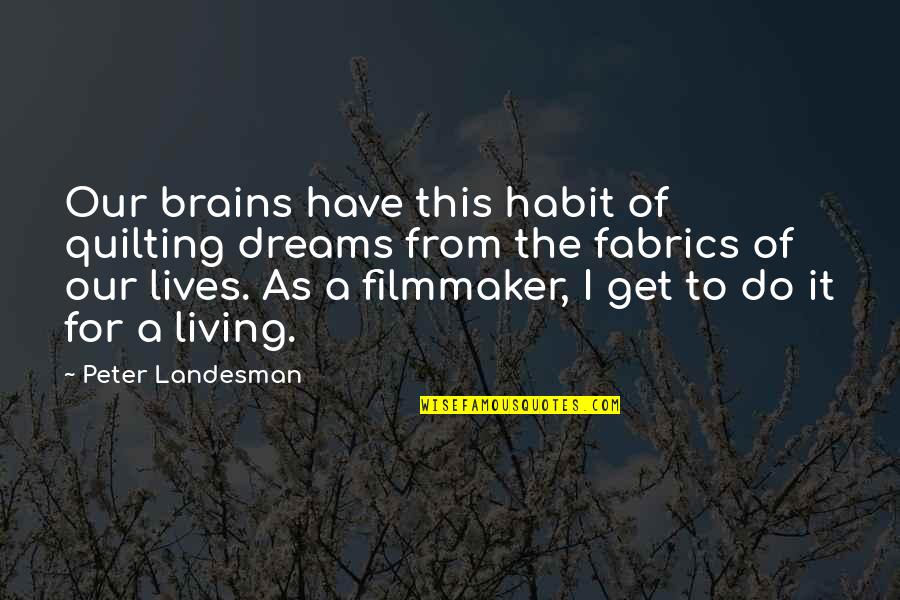 Soovid Pulmadeks Quotes By Peter Landesman: Our brains have this habit of quilting dreams Soovid Pulmadeks Quotes By Peter Landesman: Our brains have this habit of quilting dreams