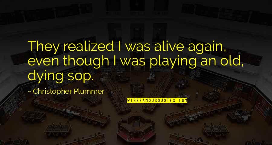Sop With Quotes By Christopher Plummer: They realized I was alive again, even though