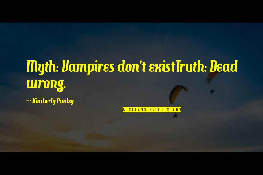 Sopa Quotes By Kimberly Pauley: Myth: Vampires don't existTruth: Dead wrong.
