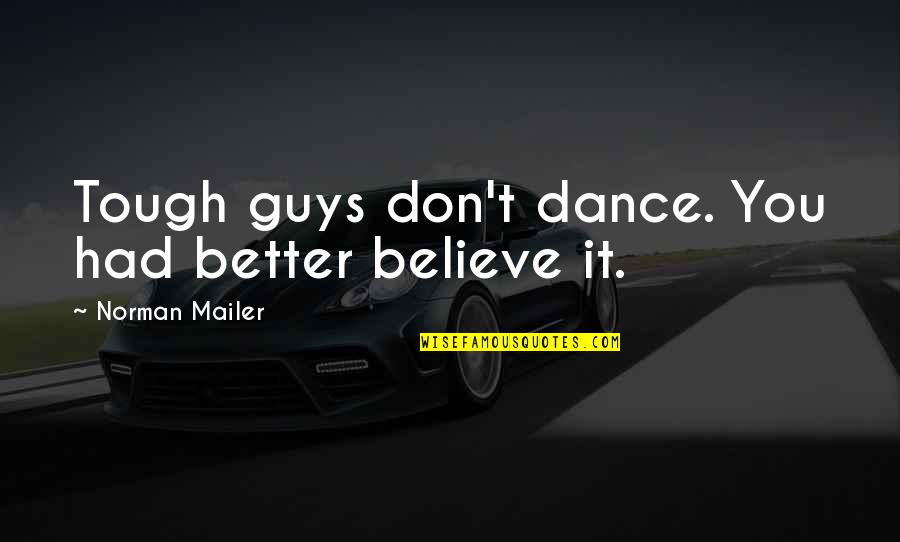 Sopalmeto Quotes By Norman Mailer: Tough guys don't dance. You had better believe Sopalmeto Quotes By Norman Mailer: Tough guys don't dance. You had better believe