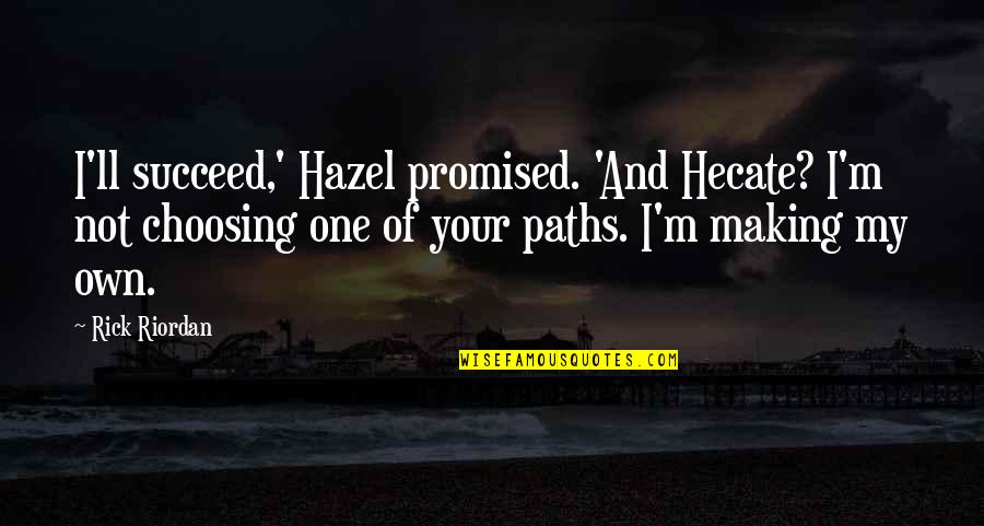 Sopan O M Quotes By Rick Riordan: I'll succeed,' Hazel promised. 'And Hecate? I'm not Sopan O M Quotes By Rick Riordan: I'll succeed,' Hazel promised. 'And Hecate? I'm not