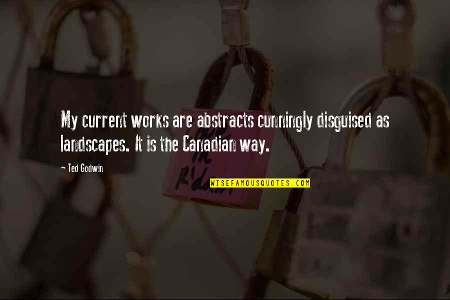 Sopan O M Quotes By Ted Godwin: My current works are abstracts cunningly disguised as Sopan O M Quotes By Ted Godwin: My current works are abstracts cunningly disguised as