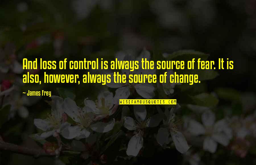 Sopeap Quotes By James Frey: And loss of control is always the source