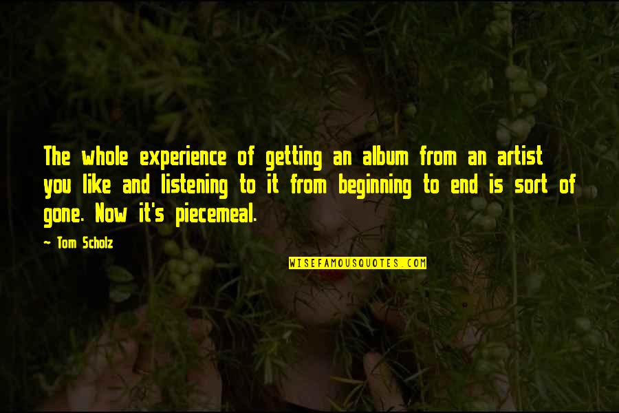 Sopen Quotes By Tom Scholz: The whole experience of getting an album from Sopen Quotes By Tom Scholz: The whole experience of getting an album from