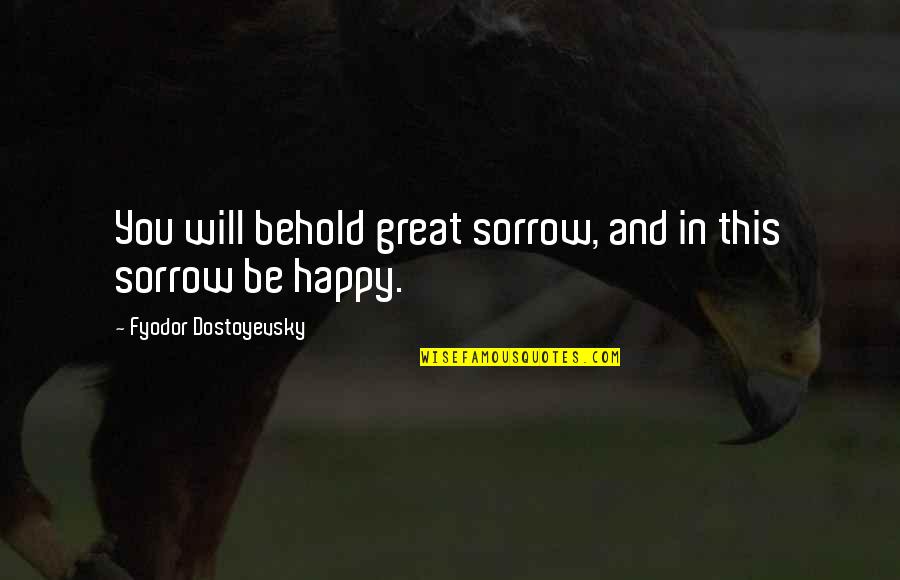 Sopera De Olokun Quotes By Fyodor Dostoyevsky: You will behold great sorrow, and in this