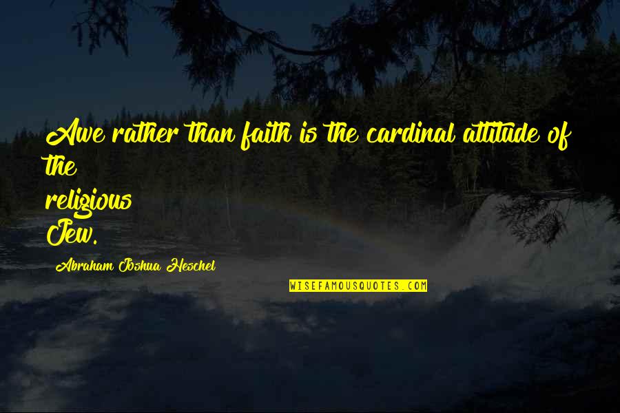 Soperton Quotes By Abraham Joshua Heschel: Awe rather than faith is the cardinal attitude