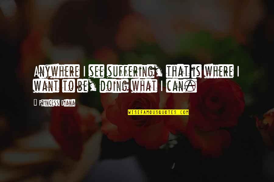 Sopfx Quote Quotes By Princess Diana: Anywhere I see suffering, that is where I