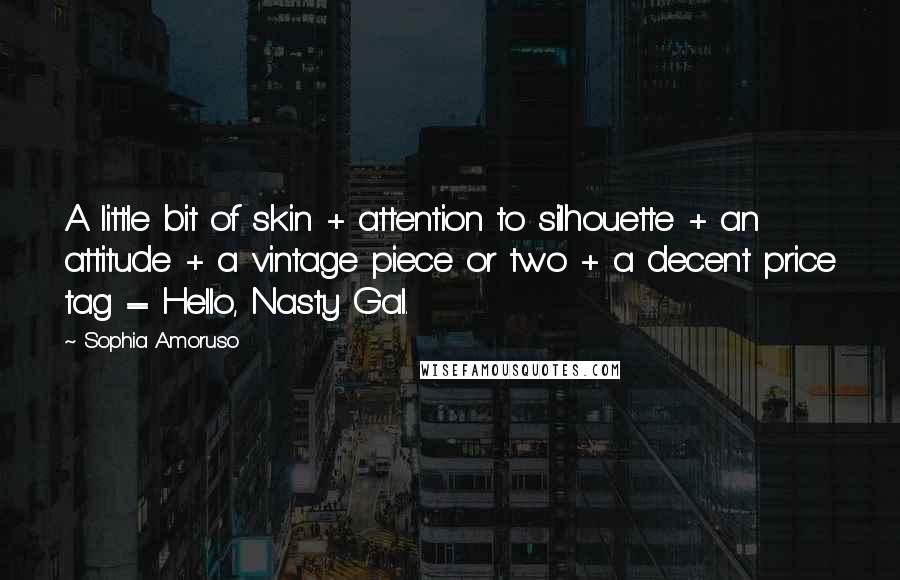 Sophia Amoruso quotes: A little bit of skin + attention to silhouette + an attitude + a vintage piece or two + a decent price tag = Hello, Nasty Gal.