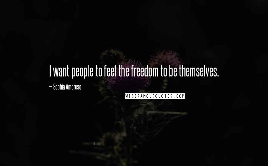 Sophia Amoruso quotes: I want people to feel the freedom to be themselves.