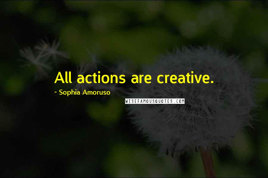 Sophia Amoruso quotes: All actions are creative.