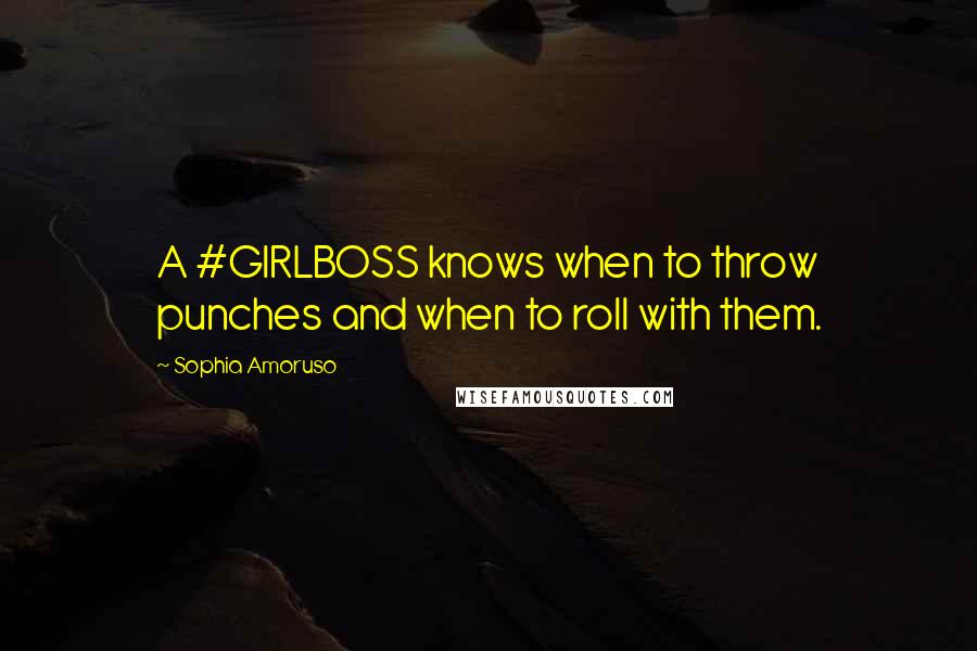 Sophia Amoruso quotes: A #GIRLBOSS knows when to throw punches and when to roll with them.