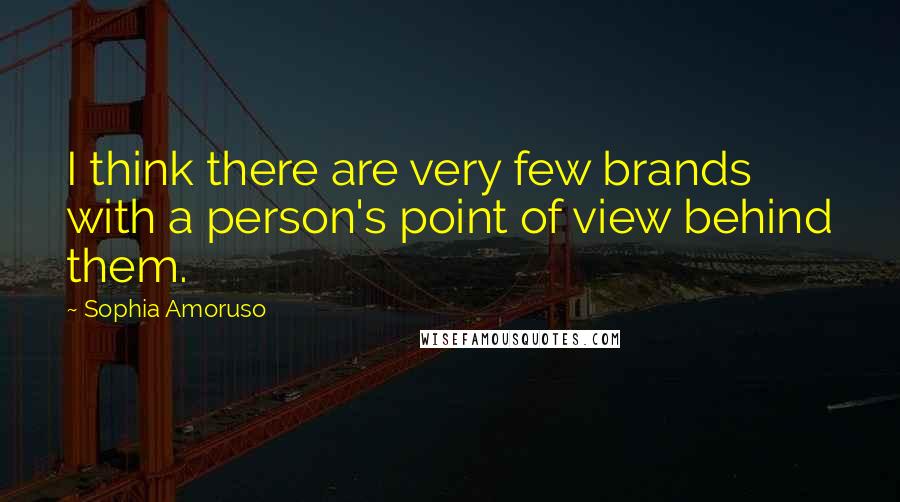 Sophia Amoruso quotes: I think there are very few brands with a person's point of view behind them.