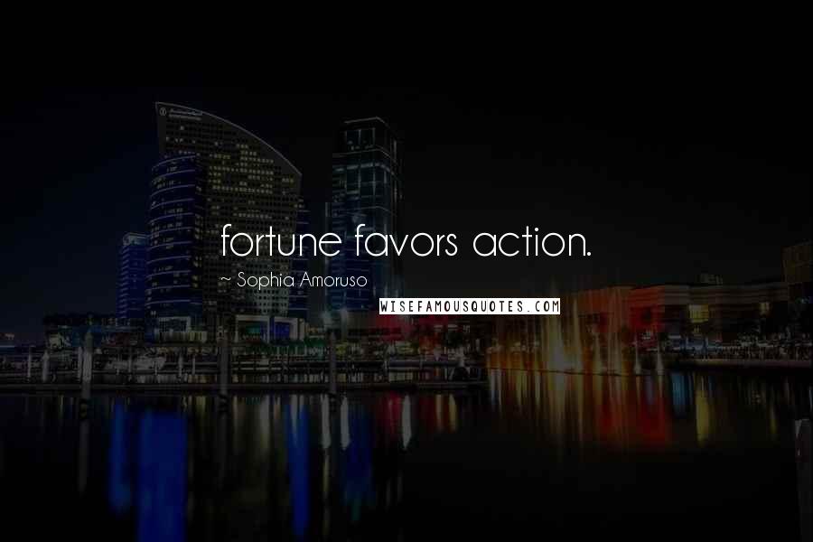 Sophia Amoruso quotes: fortune favors action.