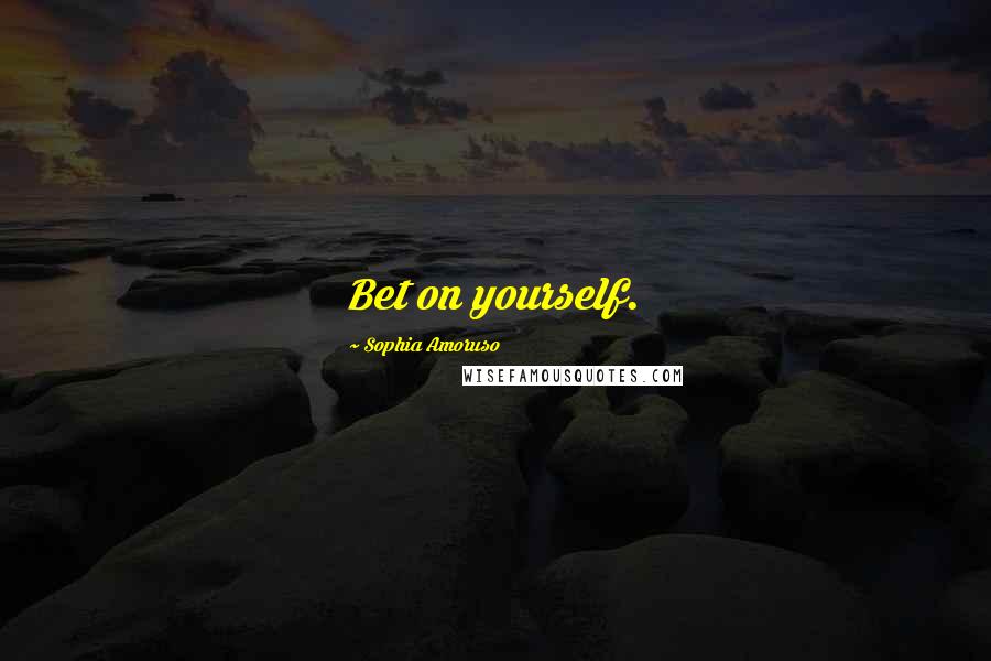 Sophia Amoruso quotes: Bet on yourself.