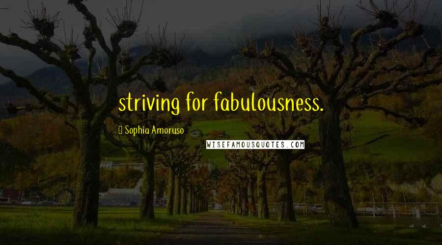 Sophia Amoruso quotes: striving for fabulousness.