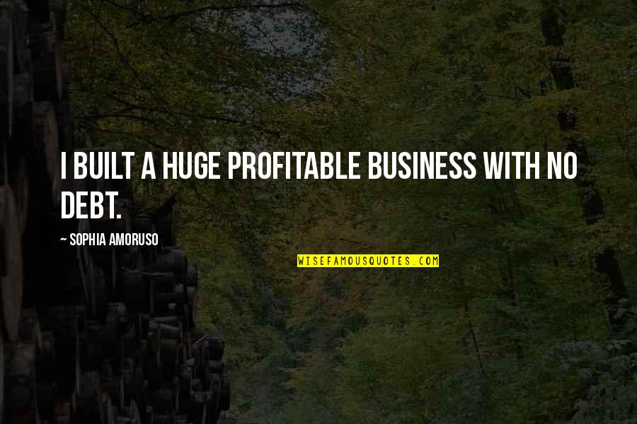 Sophia Amoruso Quotes By Sophia Amoruso: I built a huge profitable business with no Sophia Amoruso Quotes By Sophia Amoruso: I built a huge profitable business with no