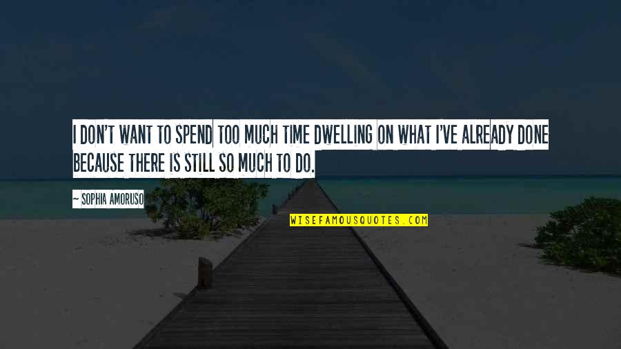 Sophia Amoruso Quotes By Sophia Amoruso: I don't want to spend too much time Sophia Amoruso Quotes By Sophia Amoruso: I don't want to spend too much time