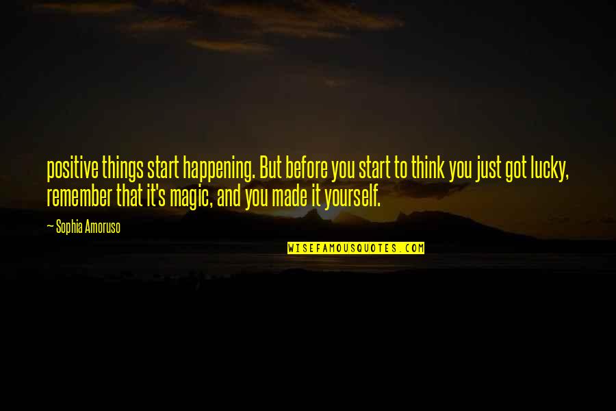 Sophia Amoruso Quotes By Sophia Amoruso: positive things start happening. But before you start Sophia Amoruso Quotes By Sophia Amoruso: positive things start happening. But before you start